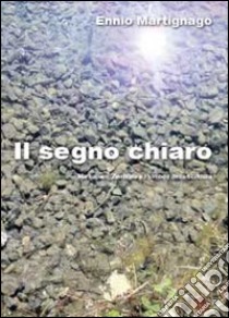 Il segno chiaro libro di Martignago Ennio