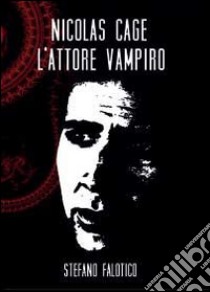 Nicolas Cage, l'attore vampiro libro di Falotico Stefano