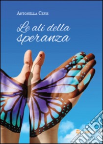 Le ali della speranza libro di Cefis Antonella