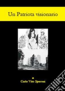 Un patriota visionario libro di Speroni Carlo Vito