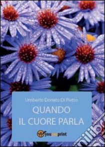 Quando il cuore parla libro di Di Pietro Umberto Donato