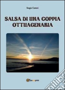 Salsa di una coppia ottuagenaria libro di Cestari Sergio