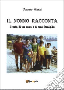 Il nonno racconta. Storia di un cane e di una famiglia libro di Manini Umberto