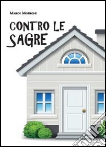 Contro le sagre. Commedia teatrale in due atti libro di Morroni Marco