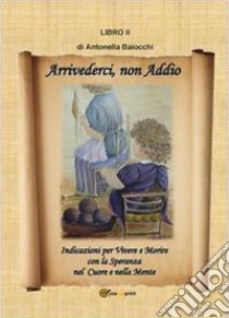 Arrivederci non Addio libro di Baiocchi Antonella