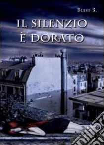 Il silenzio è dorato libro di Blake B.