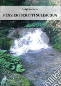 Pensieri scritti sull'acqua libro di Naclerio Luigi