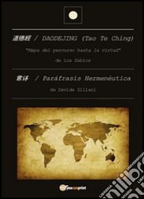 Daodejing (Tao Te Ching): paráfrasis hermenéutica libro di Ziliani Davide