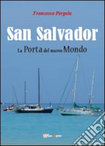 San Salvador. La porta del nuovo mondo libro di Pergola Francesco