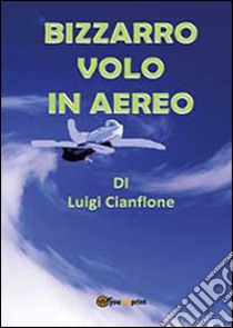 Bizzarro volo in aereo libro di Cianflone Luigi