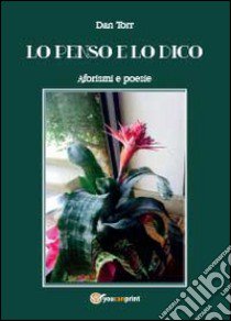 Lo penso e lo dico. Aforismi e poesie libro di Torr Dan