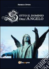 Sotto il dominio dell'angelo libro di Divino Federico