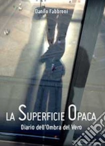 La superficie opaca libro di Fabbroni Danilo