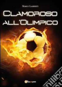 Clamoroso all'Olimpico libro di Lamberti Marco