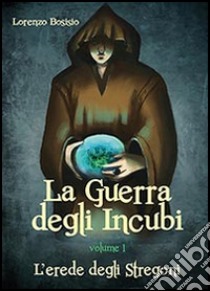 La guerra degli incubi. Vol. 1: L'erede degli stregoni libro di Bosisio Lorenzo