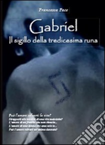 Gabriel. Il sigillo della tredicesima runa libro di Pace Francesca