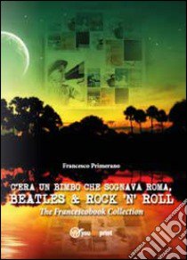 C'era un bimbo che sognava Roma, Beatles & rock 'n' roll libro di Primerano Francesco