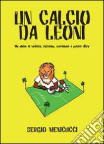 Un calcio da leoni libro di Menicucci Sergio