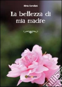 La bellezza di mia madre libro di Cervellati Silvia