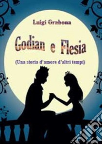 Godian e Flesia (una storia d'amore d'altri tempi) libro di Orabona Luigi