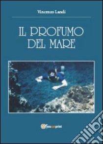 Il profumo del mare libro di Landi Vincenzo