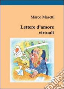 Lettere d'amore virtuali libro di Masetti Marco