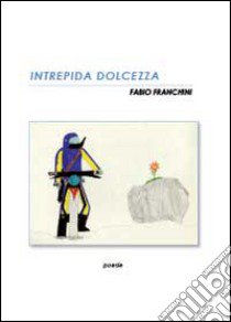 Intrepida dolcezza libro di Franchini Fabio