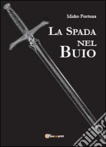 La spada nel buio libro di Fortuna Mirko