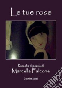 Le tue rose libro di Falcone Marcella