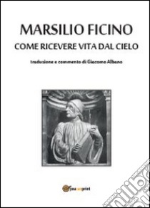 Come ricevere vita dal cielo libro di Ficino Marsilio