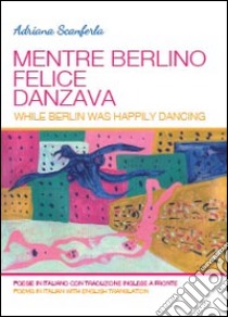 Mentre Berlino felice danzava libro di Scanferla Adriana