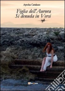 Figlia dell'aurora si denuda in versi libro di Catalano Ayesha