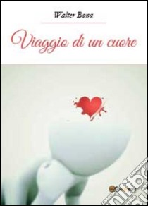 Viaggio di un cuore libro di Bona Walter