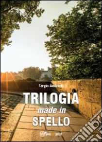 Trilogia made in Spello libro di Andreoli Sergio