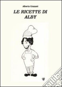 Le ricette di Alby libro di Giussani Alberto