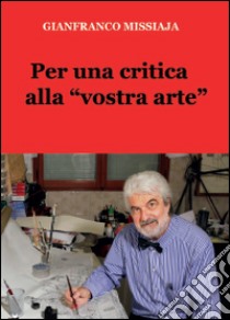 Per una critica alla «vostra arte» libro di Missiaja Gianfranco