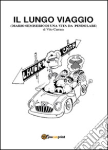 Il lungo viaggio. Diario semiserio di una vita da pendolare libro di Carrara Vito