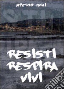Resisti respira vivi libro di Carli Alberto