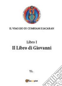 Libro di Giovanni. Il viaggio di Cumriam e Jacaran. Vol. 1 libro di Lurjiame Yanuk