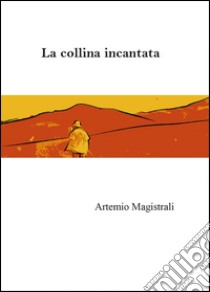 La collina incantata libro di Magistrali Artemio