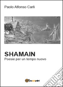 Shamain. Poesie per un tempo nuovo libro di Carli Paolo Alfonso