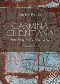 Carmina Cilentana per canto e orchestra. Partitura e parte. Vol. 1 libro di Renna Enrico