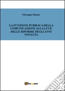 La funzione pubblica della comunicazione alla luce delle riforme degli anni novanta libro di Manzo Giuseppe