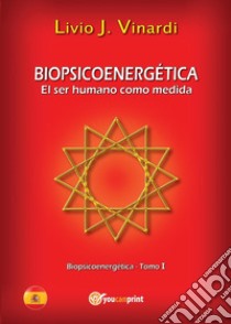 Biopsicoenergética. El ser humano como medida. Vol. 1 libro di Vinardi Livio J.