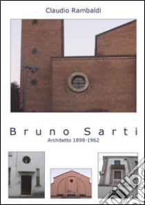 Bruno Sarti. Architetto 1898-1962 libro di Rambaldi Claudio