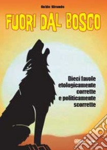 Fuori dal bosco. Dieci favole etologicamente corrette e politicamente scorrette libro di Giraudo Guido