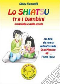 Lo shiatsu tra i bambini in famiglia e nella scuola libro di Fumagalli Diego