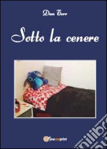 Sotto la cenere libro di Torr Dan