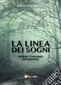 La linea dei sogni. Annibale e il passaggio dell'Appennino libro di Giannini Fabrizio