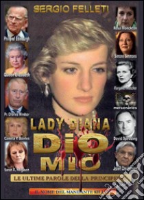 Lady Diana - Dio mio - Le ultime parole della principessa libro di Felleti Sergio